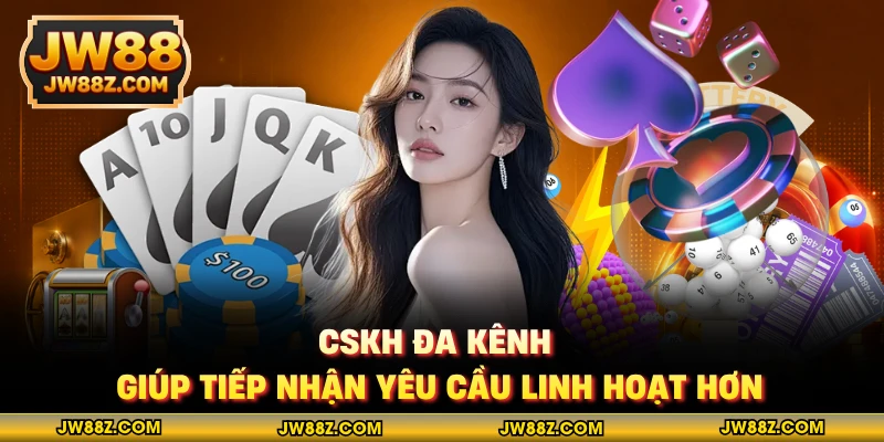 CSKH đa kênh giúp tiếp nhận yêu cầu linh hoạt hơn