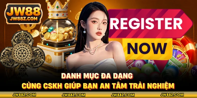 Danh mục đa dạng cùng CSKH giúp bạn an tâm trải nghiệm