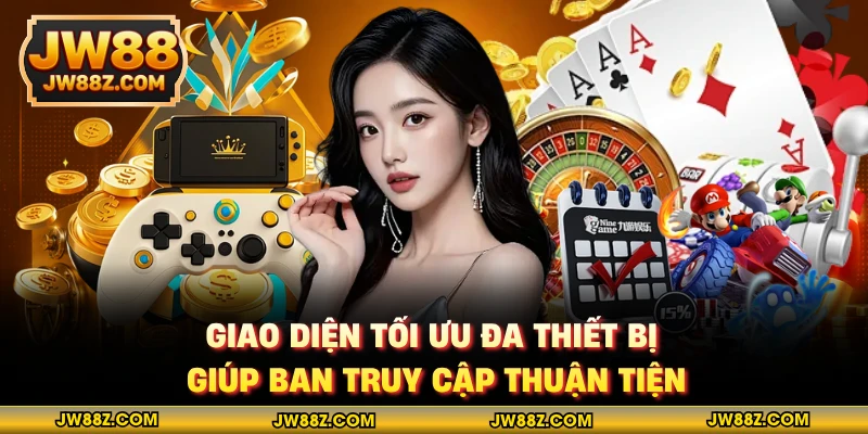 Giao diện tối ưu đa thiết bị giúp ban truy cập thuận tiện